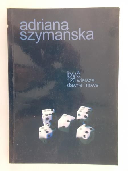 Szymańska Adriana - Być 123 wiersze dawne i nowe