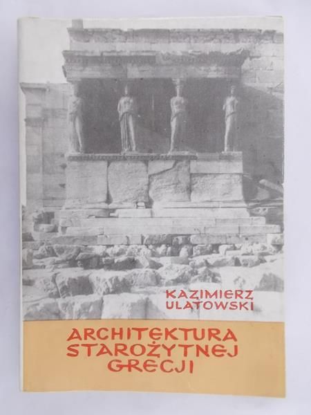 Ulatowski Kazimierz - Architektura starożytnej Grecji