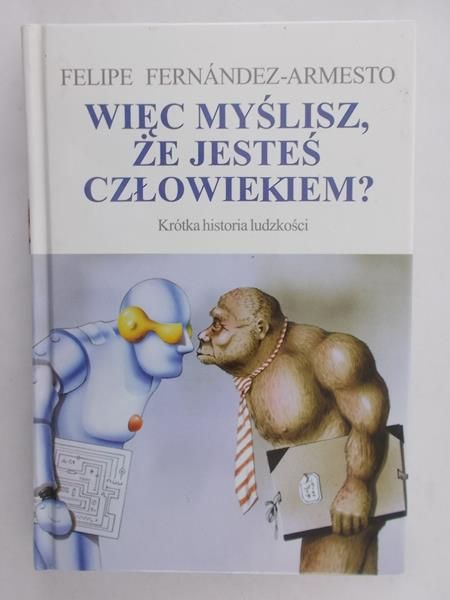 Fernandez-Armesto Felipe - Więc myślisz że jesteś człowiekiem ?