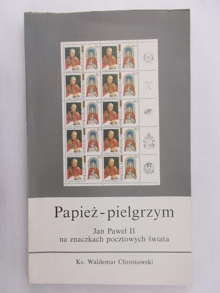 Chrostowski Waldemar - Papież - pielgrzym. Jan Paweł II na znaczkach pocztowych świata