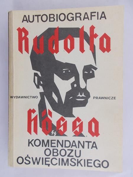 Rudolf Hoss - Autobiografia Rudolfa Hossa komendanta Obozu Oświęcimskiego