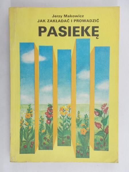 Makowicz Jerzy - Jak zakładać i prowadzić pasiekę