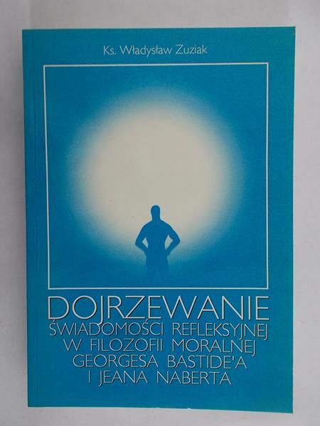 Zuziak Władysław - Dojrzewanie świadomości refleksyjnej w filozofii moralnej Georgesa Bastide'a i Jeana Naberta