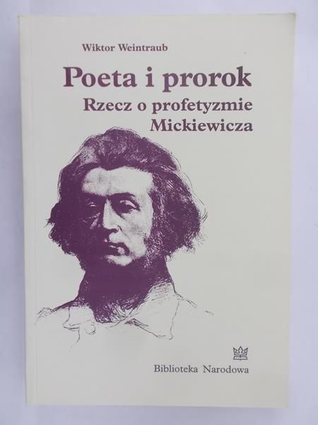 Weintraub Wiktor - Poeta i prorok. Rzecz o profetyzmie Mickiewicza