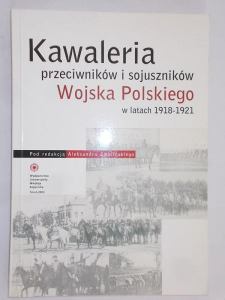 Smoliński Aleksander (red.) - Kawaleria przeciwników i sojuszników Wojska Polskiego w latach 1918-1921