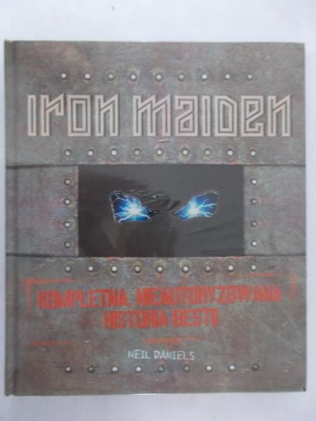 Daniels Neil - Iron Maiden. Kompletna, nieautoryzowana historia bestii. NOWA