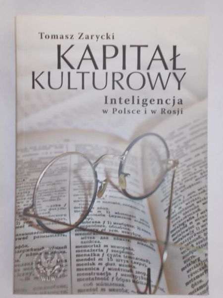 Zarycki Tomasz - Kapitał kulturowy. Inteligencja w Polsce i w Rosji.