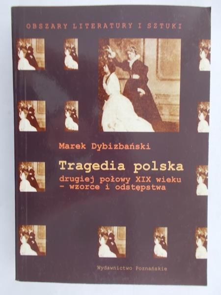 Dybizbański Marek - Tragedia polska drugiej połowy XIX wieku - wzorce i odstępstwa