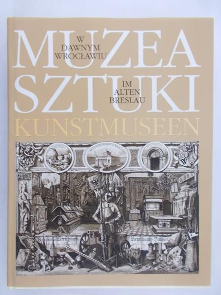 Łukaszewicz Piotr (red.) - Muzea sztuki w dawnym Wrocławiu