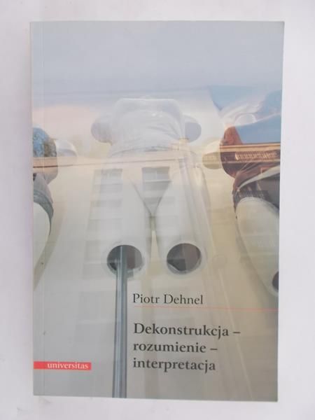 Dehnel Piotr - Dekonstrukcja - rozumienie - interpretacja