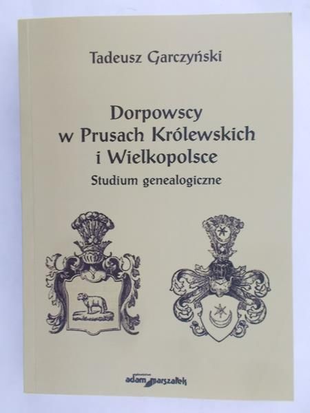 Garczyński Tadeusz - Dorpowscy w Prusach Królewskich i Wielkopolsce