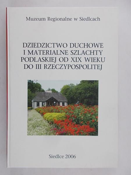 Dziedzictwo duchowe i materialne szlachty podlaskiej od XIX wieku do III Rzeczypospolitej