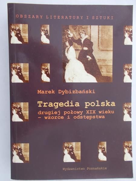 Dybizbański Marek - Tragedia polska drugiej połowy XIX wieku - wzorce i odstępstwa