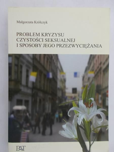 Królczyk Małgorzata - Problem kryzysu czystości seksualnej i sposoby jego przezwyciężania