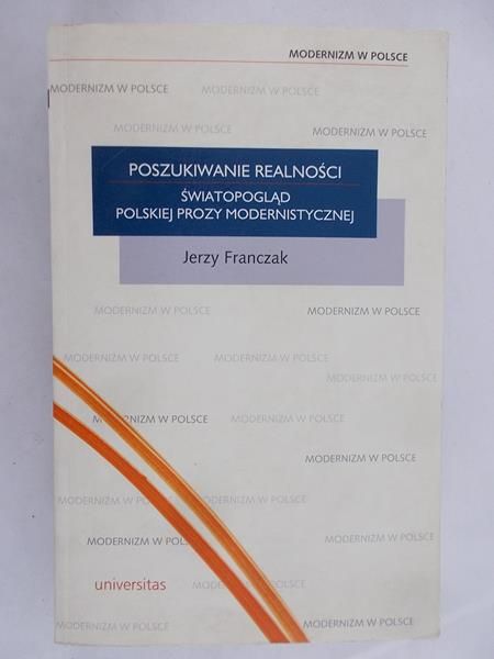 Franczak Jerzy - Poszukiwanie realności. Światopogląd polskiej prozy modernistycznej