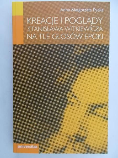 Pycka Anna Małgorzata - Kreacja i poglądy Stanisława Witkiewicza na tle głosów epoki