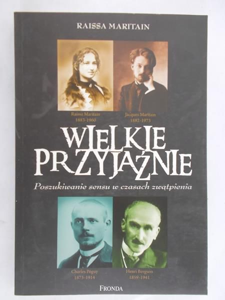 Maritain Raissa - Wielkie przyjaźnie. Poszukiwanie sensu w czasach zwątpienia