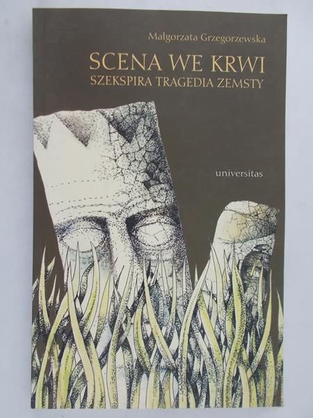 Grzegorzewska Małgorzata - Scena we krwi. Szekspira tragedia zemsty