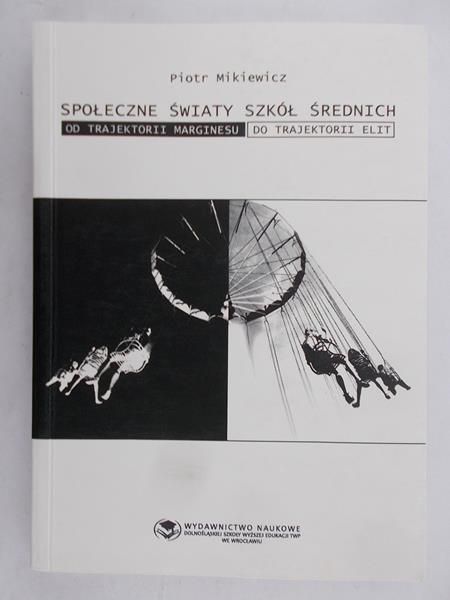 Mikiewicz Piotr -  Społeczne światy szkół średnich