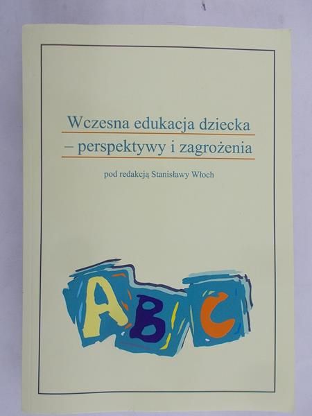 Włoch Stanisław - Wczesna edukacja dziecka – perspektywy i zagrożenia