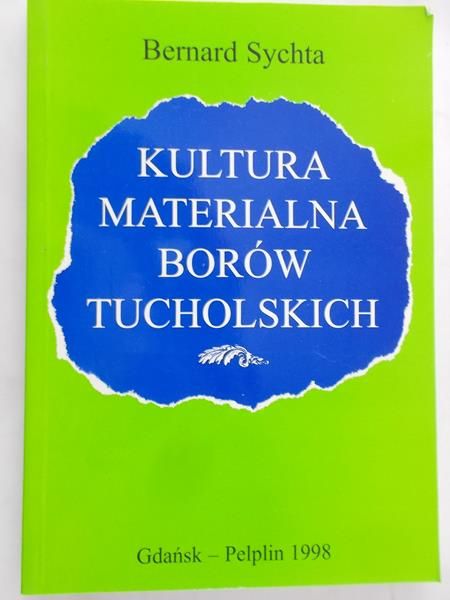 Sychta Bernard - Kultura materialna Borów Tucholskich