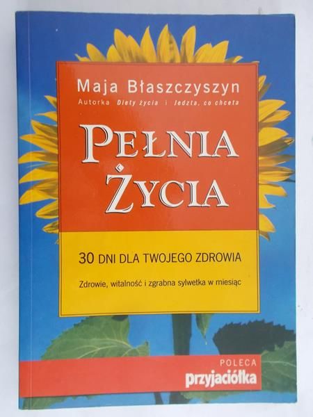Błaszczyszyn Maja - Pełnia życia. 30 dni dla Twojego zdrowia