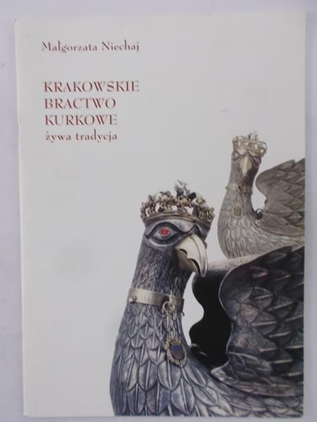 Niechaj Małgorzata - Krakowskie Bractwo Kurkowe. Żywa tradycja