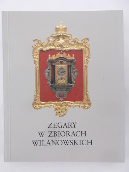 Birkenmajer Ewa (red.) - Zegary w zbiorach Wilanowskich