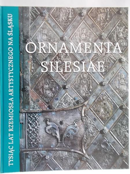 Starzewska Maria (red.) - Ornamenta Silesiae. Tysiąc lat rzemiosła artystycznego na Śląsku