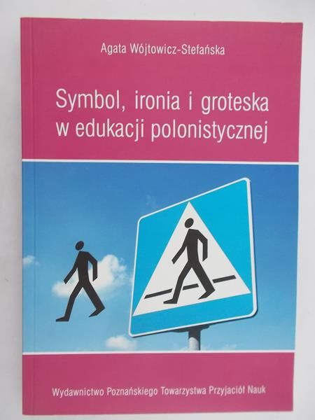 Wójtowicz-Stefańska Agata - Symbol, ironia i groteska w edukacji polonistycznej