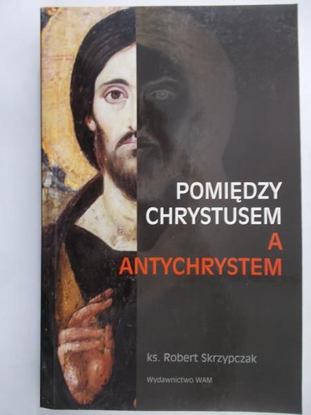 Skrzypczak Robert - Pomiędzy Chrystusem a Antychrystem