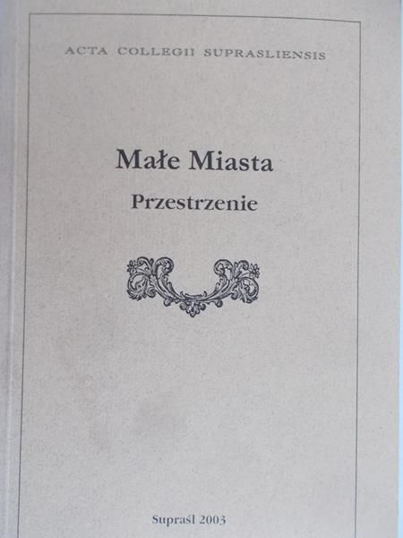 Dobrowolski Radosław (red.) - Małe miasta. Przestrzenie