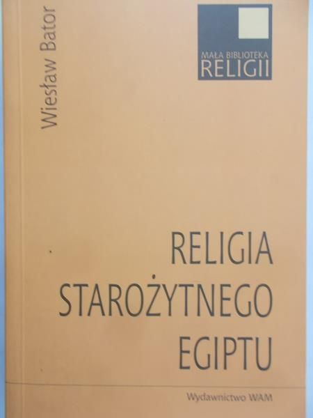 Bator Wiesław - Religia starożytnego Egiptu