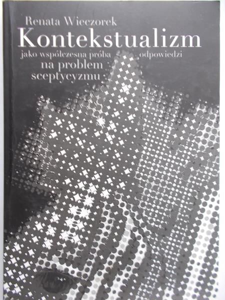 Wieczorek Renata - Kontekstualizm jako współczesna próba odpowiedzi na problem sceptycyzmu