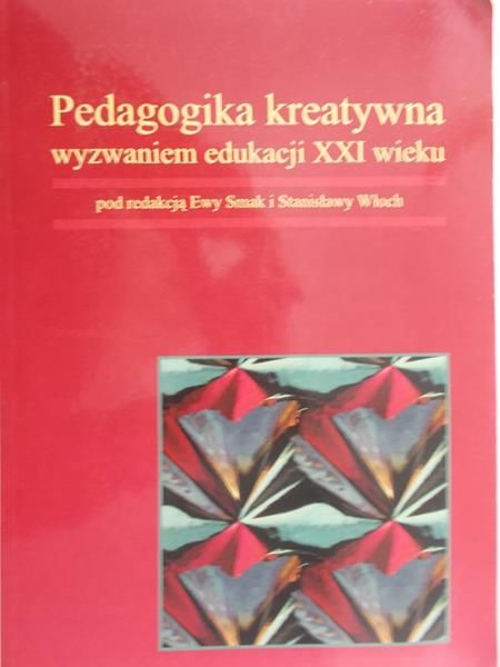 Smak Ewa (red.) - Pedagogika kreatywna wyzwaniem edukacji XXI wieku