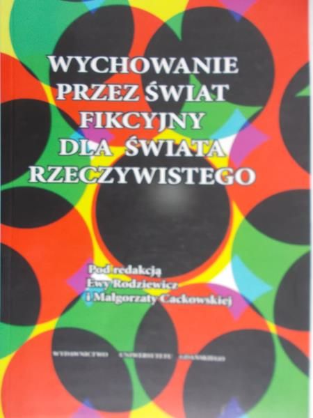 Rodziewicz Ewa (red.) - Wychowanie przez świat fikcyjny dla świata rzeczywistego