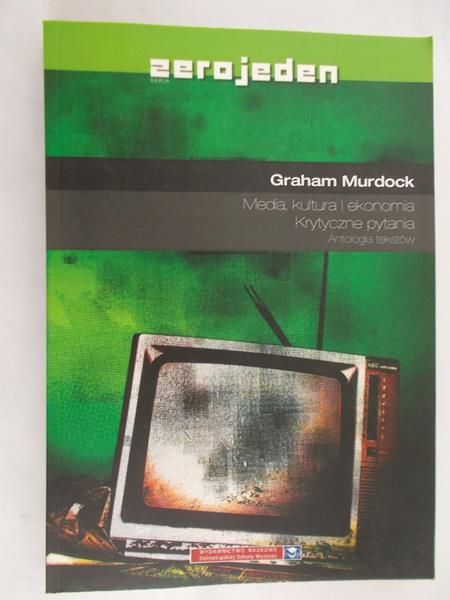 Murdock  Graham -  Media, kultura, ekonomia. Krytyczne pytania. Antologia tekstów