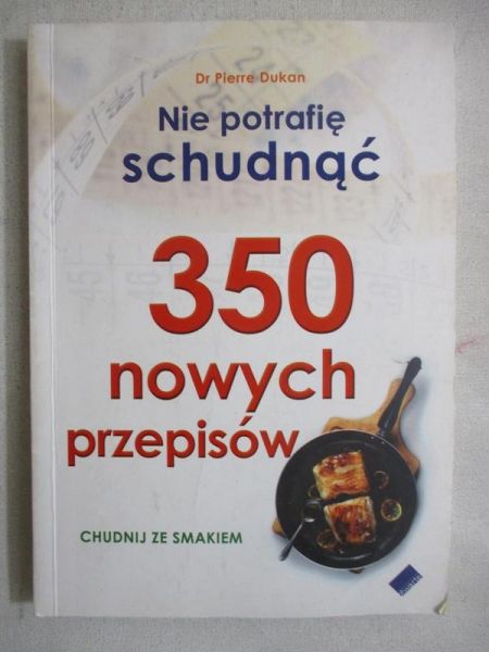 Dukan Pierre - Nie potrafię schudnąć. 350 nowych przepisów