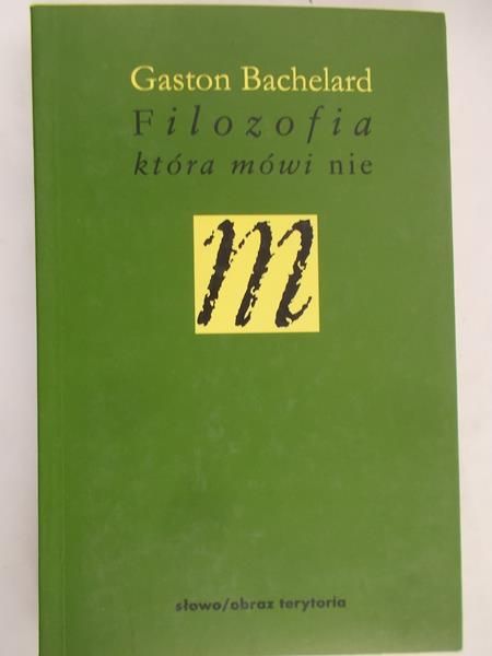 Bachelard Gaston - Filozofia która mówi nie