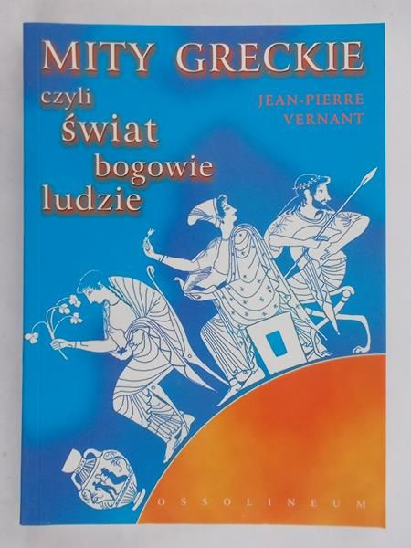 Vernant Jean-Pierre - Mity greckie, czyli świat, bogowie, ludzie