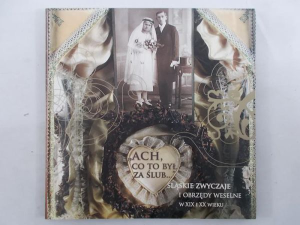 Zaporowska Natalia (red.) - Śląskie zwyczaje i obrzędy weselne w XIX i XX wieku