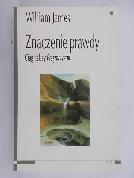 James William - Znaczenie prawdy. Ciąg dalszy Pragmatyzmu