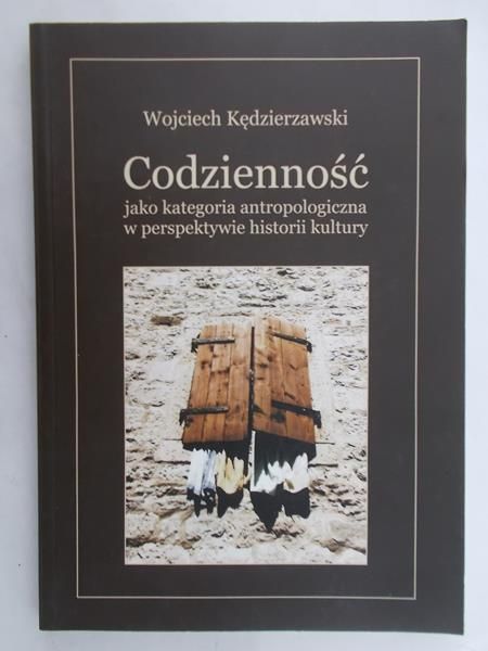 Kędzierzawski Wojciech - Codzienność jako kategoria antropologiczna w perspektywie historii kultury