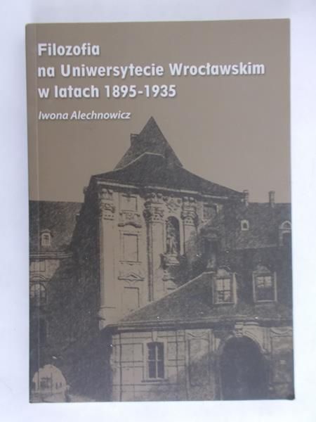 Alechnowicz Iwona - Filozofia na Uniwersytecie Wrocławskim w latach 1895-1935