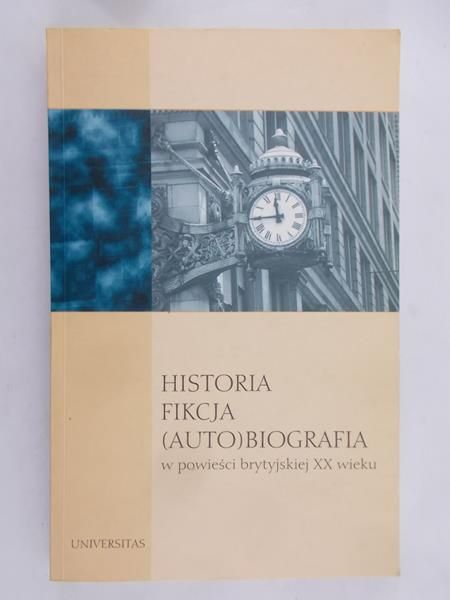 Stamirowska Krystyna - Historia. Fikcja. (Auto)biografia w powieści brytyjskiej XX wieku