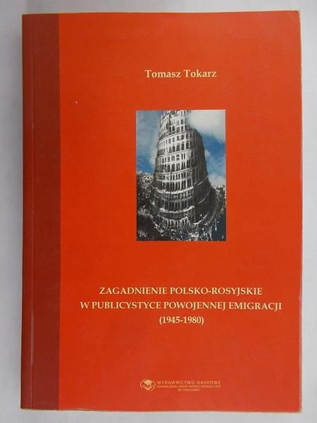 Tokarz Tomasz - Zagadnienie polsko-rosyjskie w publicystyce powojennej emigracji (1945-1980)