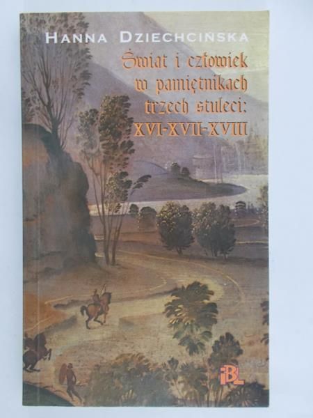 Dziechcińska Hanna - Świat i człowiek w pamiątkach trzech stuleci: XVI-XVII-XVIII
