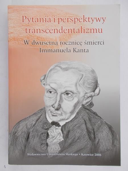 Noras Andrzej J. (red.) - Pytania i perspektywy transcendentalizmu. W dwusetną rocznicę śmierci Immanuela Kanta
