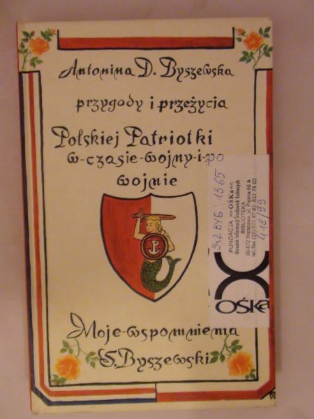 Byszewska Antonina D. - Przygody i przeżycia Polskiej Patriotki w czasie wojny i po wojnie