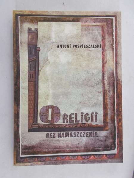 Pospieszalski Antoni - O religii bez namaszczenia